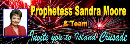 Prophetess Sandra Moore & Team  invites you  to Island Crusade 